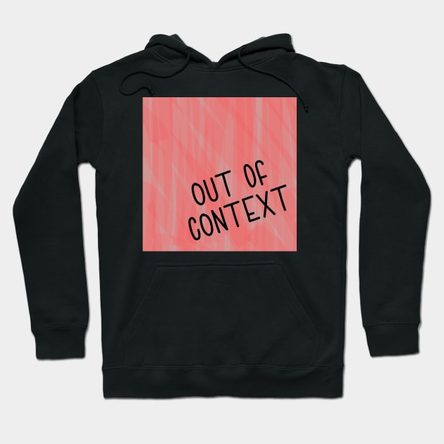 Out Of Context Hoodie by Emma Lorraine Aspen